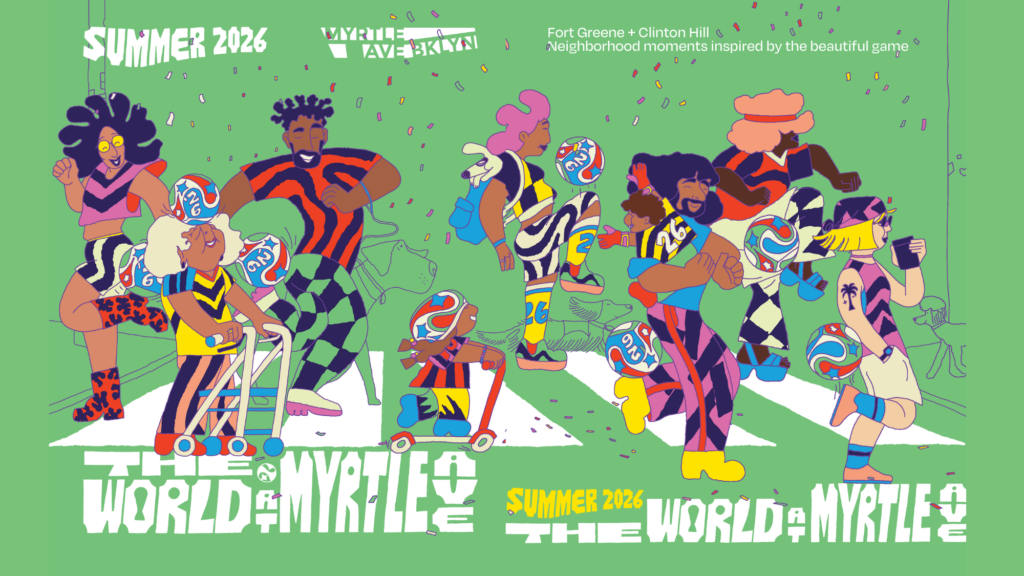 Colorful illustrated banner for “The World at Myrtle” Summer 2026, featuring a lively group of people playing with soccer balls, dancing, cheering, and relaxing in a park-like scene with confetti overhead. The artwork highlights Fort Greene and Clinton Hill neighborhood moments inspired by the beautiful game.